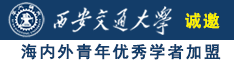 大吊操逼视屏诚邀海内外青年优秀学者加盟西安交通大学